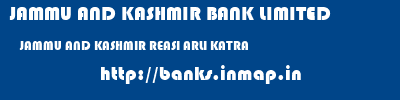JAMMU AND KASHMIR BANK LIMITED  JAMMU AND KASHMIR REASI ARLI KATRA   banks information 